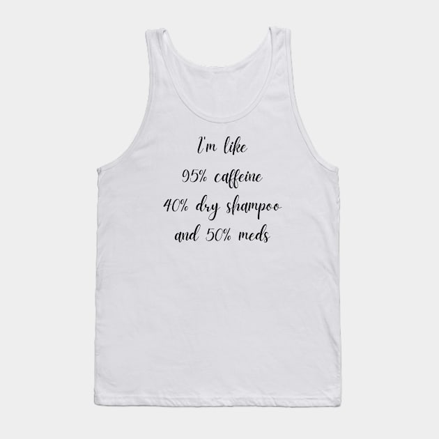 Caffeine Dry Shampoo and Meds Tank Top by Chronically Thriving